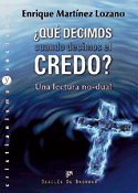 ¿Qué decimos cuando decimos el credo?, Enrique Martínez Lozano, Desclée