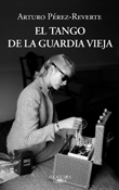 El tango de la vieja guardia, Arturo Pérez-Reverte, Alfaguara