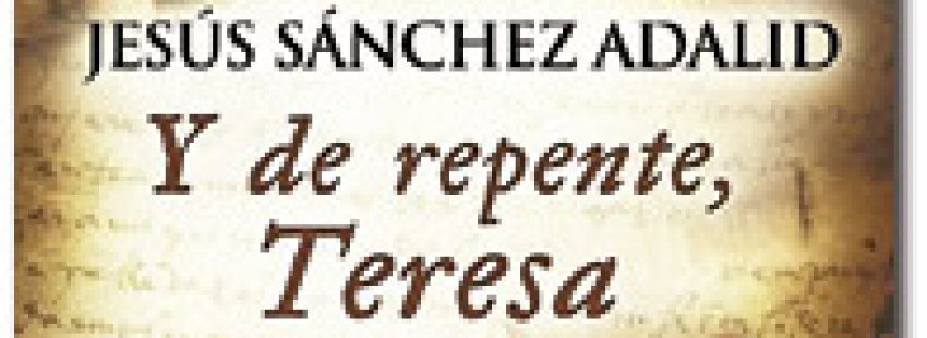 Y de repente, Teresa, novela de Jesús Sánchez Adalid, Ediciones B